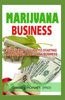 Paperback Marijuana Business: Your Start Up Guide to Starting a Profitable Marijuana Business;the Ultimate Guide to Planning, Launching and Managing Book