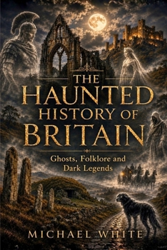 Paperback The Haunted History of Britain: Ghosts, Folklore and Dark Legends Book