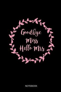 Goodbye Miss Hello Mrs Notizbuch: Liniertes Notizbuch - Junggesellinnenabschied JGA Frauen Party Braut Blumen Hochzeit Party Geschenk