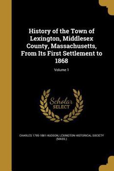 Paperback History of the Town of Lexington, Middlesex County, Massachusetts, From Its First Settlement to 1868; Volume 1 Book