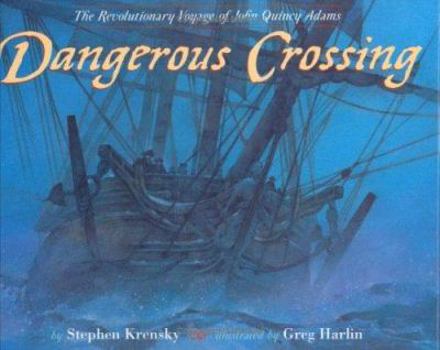 Hardcover Dangerous Crossing: The Revolutionary Voyage of John Quincy Adams Book