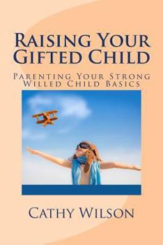 Paperback Raising Your Gifted Child: Parenting Your Strong Willed Child Basics Book