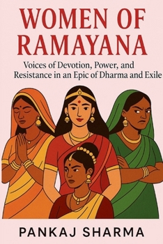 Women of Ramayana: Voices of Devotion, Power, and Resistance in an Epic of Dharma and Exile
