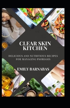 Paperback Clear Skin Kitchen: Delicious and Nutritious Recipes for Managing Psoriasis Book