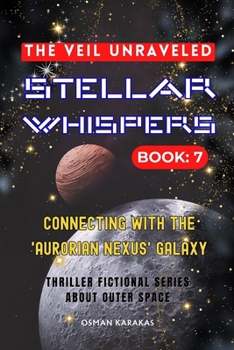 Paperback Stellar Whispers: 7 - THE VEIL UNRAVELED: Thriller Fictional Series About Outer Space Book