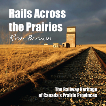 Rails Across the Prairies: The Railway Heritage of Canada’s Prairie Provinces