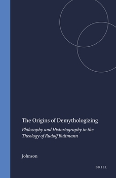 Hardcover The Origins of Demythologizing: Philosophy and Historiography in the Theology of Rudolf Bultmann Book