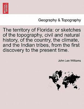 Paperback The Territory of Florida: Or Sketches of the Topography, Civil and Natural History, of the Country, the Climate, and the Indian Tribes, from the Book