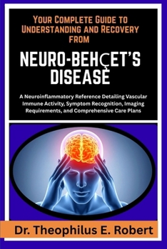 Paperback Your Complete Guide to Understanding and Recovery from Neuro-Behçet's Disease: A Neuroinflammatory Reference Detailing Vascular Immune Activity, Sympt Book