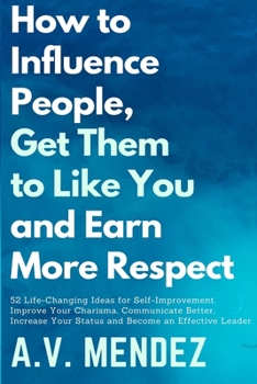Paperback How to Influence People, Get Them to Like You, and Earn More Respect: 52 Life-Changing Ideas for Self-Improvement. Improve Your Charisma, Communicate Book