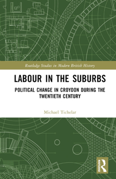 Hardcover Labour in the Suburbs: Political Change in Croydon During the Twentieth Century Book