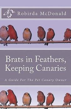 Paperback Brats in Feathers, Keeping Canaries: A Guide For The Pet Canary Owner Book