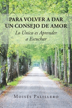 Paperback Para volver a dar un consejo de amor, lo único es aprender a escuchar [Spanish] Book