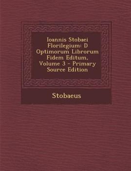 Paperback Ioannis Stobaei Florilegium: D Optimorum Librorum Fidem Editum, Volume 3 [Greek] Book