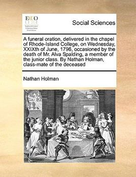 Paperback A funeral oration, delivered in the chapel of Rhode-Island College, on Wednesday, XXIXth of June, 1796, occasioned by the death of Mr. Alva Spalding, Book