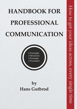 Paperback Handbook for Professional Communication: How to get your ideas across, every single time Book