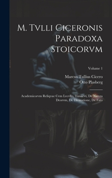 Hardcover M. Tvlli Ciceronis Paradoxa Stoicorvm: Academicorvm Reliqvae Cvm Lvcvllo, Timaevs, De Natvra Deorvm, De Divinatione, De Fato; Volume 1 [Latin] Book