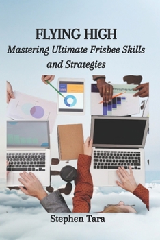 Paperback Flying High: Mastering Ultimate Frisbee Skills and Strategies Book