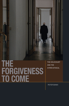 Hardcover The Forgiveness to Come: The Holocaust and the Hyper-Ethical Book