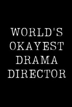 World's Okayest Drama Director: Blank Lined Journal For Taking Notes, Journaling, Funny Gift, Gag Gift For Coworker or Family Member