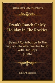 Paperback Frank's Ranch Or My Holiday In The Rockies: Being A Contribution To The Inquiry Into What We Are To Do With Our Boys (1886) Book