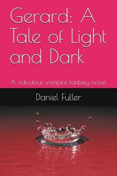 Paperback Gerard: A Tale of Light and Dark: A Ridiculous Vampire Fantasy Novel Book
