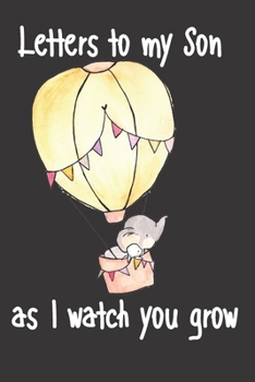 letters to my son as i watch you grow: Size 6 x 9 inch 120 Pages A thoughtful Gift for New Mothers Parents. Write Memories now  Read them later & ... time capsule keepsake forever, Elephant