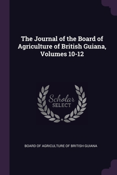 Paperback The Journal of the Board of Agriculture of British Guiana, Volumes 10-12 Book