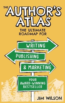 The Author's Atlas: The Ultimate Roadmap for Writing, Publishing, and Marketing Your Award-Winning Bestseller