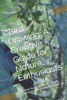 "Birds Drawing: A Creative Guide for Nature Enthusiasts": "Unlock Your Artistic Potential with Step-by-Step Bird Drawing Lessons"