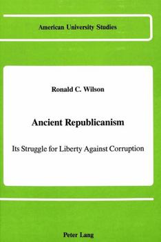 Hardcover Ancient Republicanism: Its Struggle for Liberty Against Corruption Book