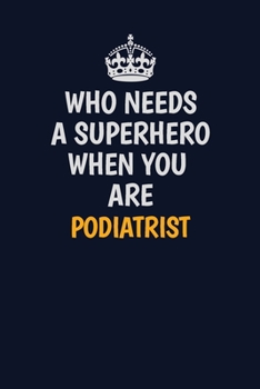 Paperback Who Needs A Superhero When You Are Podiatrist: Career journal, notebook and writing journal for encouraging men, women and kids. A framework for build Book
