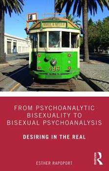 Paperback From Psychoanalytic Bisexuality to Bisexual Psychoanalysis: Desiring in the Real Book