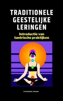 TRADITIONELE GEESTELIJKE LERINGEN: Introductie van tantrische praktijken (Dutch Edition)