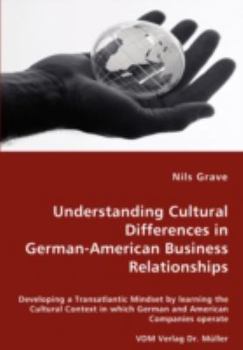 Paperback Understanding Cultural Differences in German-American Business Relationships - Developing a Transatlantic Mindset by learning the Cultural Context in Book