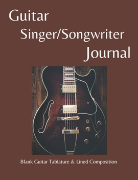 Guitar Singer/Songwriter Journal: (Lyrics Notebook | Music Composition | Lined and Tab Paper | 2 blank chord diagram rows | 100 Pages) (Songwriters Journals)