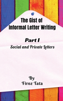 Paperback The Gist of Informal Letter Writing: (Part I) Social and Private Letters Book