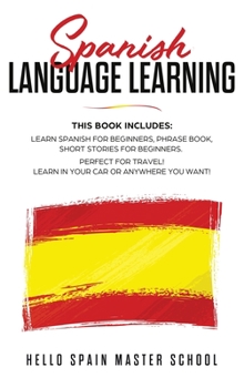 Hardcover Spanish Language Learning: This Book includes: Learn Spanish for Beginners, Phrase Book, Short Stories for Beginners. Perfect for Travel! Learn i Book