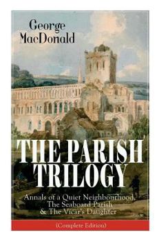The Parish Trilogy: Annals of a Quiet Neighbourhood, the Seaboard Parish & the Vicar's Daughter - Book  of the Marshmallows Trilogy