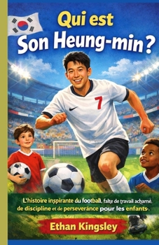Qui est Son Heung-min ?: L'histoire inspirante du football, faite de travail acharné, de discipline et de persévérance pour les enfants (French Edition)