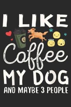 Paperback I Like Coffee My Dog And Maybe 3 People: Funny Coffee Dress - I Like Coffee My Dog And Maybe 3 People Journal/Notebook Blank Lined Ruled 6x9 100 Pages Book