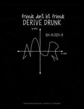 Paperback Friends Don't Let Friends Derive Drunk: Graph Paper Notebook - 0.25 Inch (1/4) Squares Book