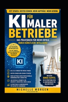 KI FÜR MALERBETRIEBE: Wie Sie Angebote schneller erstellen, Büroarbeit reduzieren, mehr Aufträge gewinnen und Ihren Betrieb zukunftssicher aufstellen (German Edition)