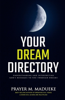 Paperback Your Dream Directory: Understanding and Interpreting God's Messages to You through Dreams, Unlocking your Dreams, Practical Dream Interpretation, Drea Book