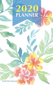 2020 Planner Small Daily Organizer: 5x8 Floral Watercolor Weekly, Monthly & Yearly Planner Jan 1, 2020 - Dec 31, 2020 A Year at A Glance - ... Creating A Life Worth Living Camile Planners