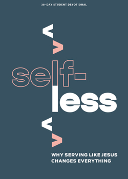 Paperback Selfless - Teen Devotional: Why Serving Like Jesus Changes Everything Volume 7 Book