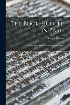 Paperback The Book-hunter in Paris: Studies Among the Bookstalls and the Quays Book