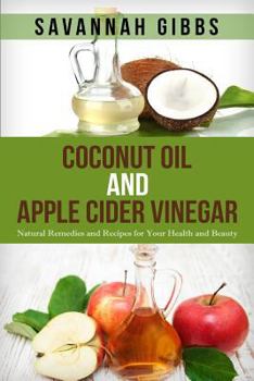 Paperback Coconut Oil and Apple Cider Vinegar: Natural Remedies and Recipes for Your Health and Beauty Book