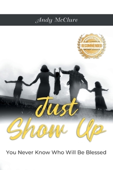Paperback Just Show Up: You Never Know Who Will Be Blessed Book