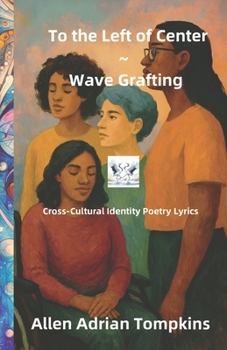 To the Left of Center ~ Wave Grafting: Cross-Cultural Identity Poetry & Lyrics